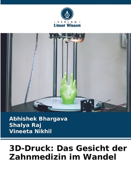 3D-Druck: Das Gesicht der Zahnmedizin im Wandel - Bhargava, Abhishek, and Raj, Shalya, and Nikhil, Vineeta