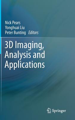 3D Imaging, Analysis and Applications - Pears, Nick (Editor), and Liu, Yonghuai (Editor), and Bunting, Peter (Editor)
