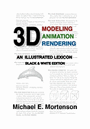 3D Modeling, Animation, and Rendering: An Illustrated Lexicon, Black and White Edition