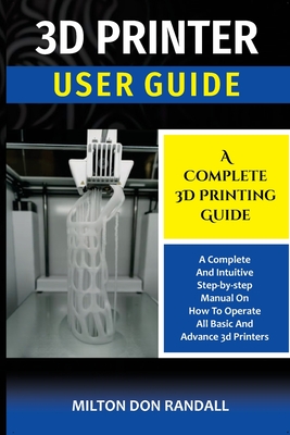 3D Printer: A Complete 3D Printing Guide - Randall, Milton Don