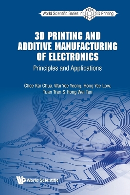 3D Printing and Additive Manufacturing of Electronics: Principles and Applications - Chua, Chee Kai, and Yeong, Wai Yee, and Low, Hong Yee