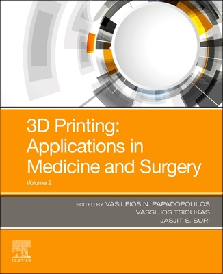 3D Printing: Applications in Medicine and Surgery Volume 2 - Suri, Jasjit, PhD, MBA (Editor), and Tsioukas, Vassilios (Editor), and Papadopoulos, Vasileios N (Editor)