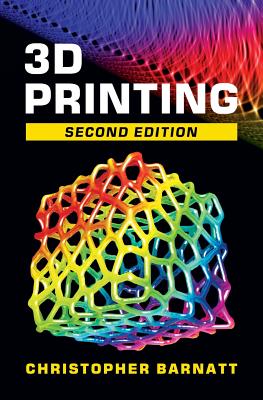 3D Printing: Second Edition - Barnatt, Christopher