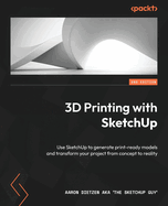 3D Printing with SketchUp: Use SketchUp to generate print-ready models and transform your project from concept to reality