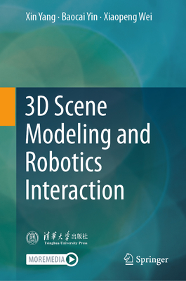 3D Scene Modeling and Robotics Interaction - Yang, Xin, and Yin, Baocai, and Wei, Xiaopeng