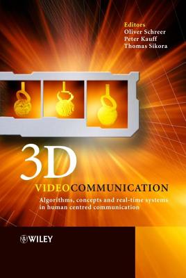 3D Videocommunication: Algorithms, Concepts and Real-Time Systems in Human Centred Communication - Schreer, Oliver (Editor), and Kauff, Peter (Editor), and Sikora, Thomas (Editor)