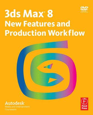 3ds Max 8 New Features and Production Workflow: Autodesk Media and Entertainment Courseware - Autodesk