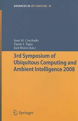 3rd Symposium of Ubiquitous Computing and Ambient Intelligence 2008 - Corchado Rodrguez, Juan Manuel (Editor), and Tapia, Dante (Editor), and Bravo, Jose (Editor)