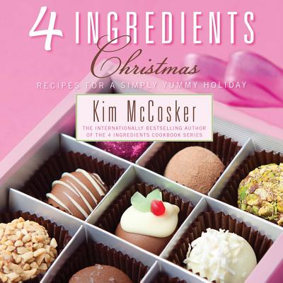 4 Ingredients Christmas: Recipes for a Simply Yummy Holiday - McCosker, Kim