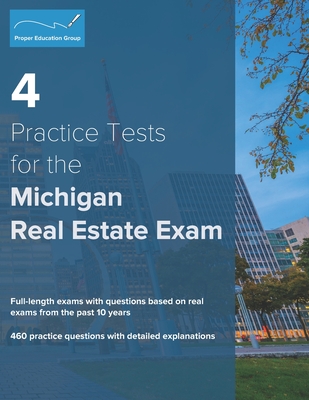 4 Practice Tests for the Michigan Real Estate Exam: 460 Practice Questions with Detailed Explanations - Group, Proper Education