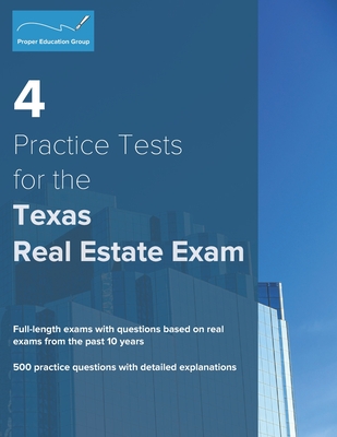 4 Practice Tests for the Texas Real Estate Exam: 500 Practice Questions with Detailed Explanations - Group, Proper Education