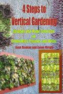 4 Steps to Vertical Gardening: Designs and Plant Selection for Vegetables Flowers and Herbs