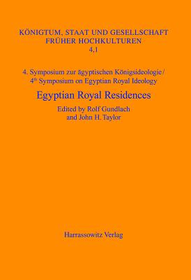 4. Symposium Zur Agyptischen Konigsideologie /4th Symposium on Egyptian Royal Ideology Egyptian Royal Residences: London, June 1st-5th 2004 - Gundlach, Rolf (Editor), and Taylor, John H (Editor)