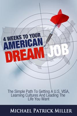 4 Weeks To Your American Dream Job: The simple path to getting a U.S. visa, learning cultures and leading the life you want - Walker, Suzanne (Editor), and Miller, Michael Patrick