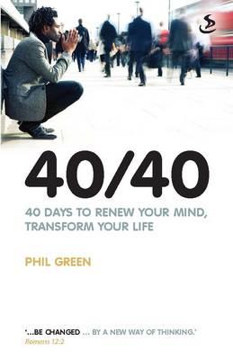 40/40: 40 Days to Renew Your Mind, Transform Your Life - Green, Phil