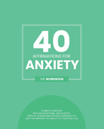 40 Affirmations For Anxiety: 5 Minute Workbook Exercises For Dealing With Generalised Anxiety Disorder Help With Building Confidence, Self Worth And Dealing With Negative Emotions The Perfect Workbook