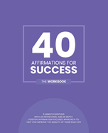 40 Affirmations for Success: 5 Minute Workbook Exercises with Affirmations for Motivation, Goal Setting and Dreaming Big A Straightforward Approach to Success and Self Discovery The Perfect Workbook