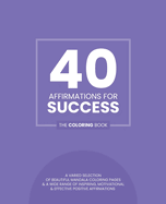 40 Affirmations For Success: The Coloring Book: Positive Inspiring Motivational Text With 40 Beautiful Mandala Designs Perfect For Adults, Teens And Children Build Confidence And Motivation From Within Mindful Creativity