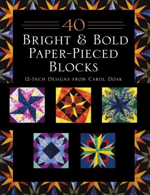 40 Bright & Bold Paper-Pieced Blocks: 12-Inch Designs - Doak, Carol