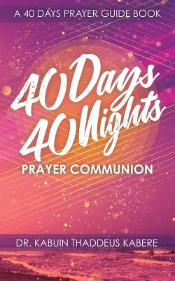 40 Days 40 Nights Prayer Communion: A 40 Days Prayer Guide Book - Kabere, Kabuin Thaddeus, Dr.