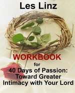 40 Days of Passion Workbook: : Toward Greater Intimacy with Your Lord