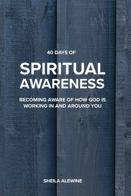 40 Days Of Spiritual Awareness: Becoming Aware Of How God Is Working In And Around You - Alewine, Sheila K