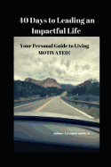 40 Days to Leading an Impactful Life Vol. 1: Your Personal Guide to Living Motivated!