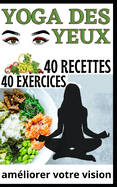 40 exercices yoga des yeux et 40 recettes: pour am?liorer votre vision