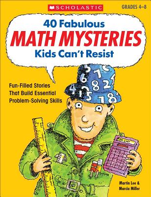40 Fabulous Math Mysteries Kids Can't Resist - Miller, Marcia, and Lee, Martin