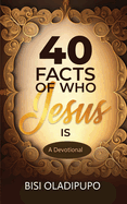 40 Facts of Who Jesus Is: A Devotional