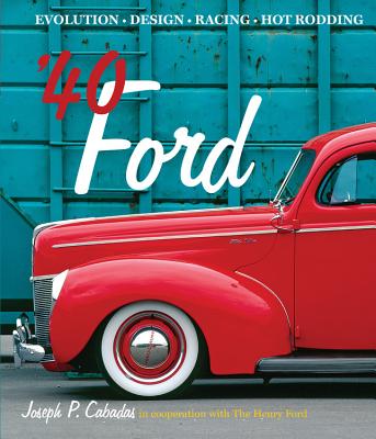 40 Ford: Evolution, Design, Racing, Hot Rodding - Cabadas, Joseph P