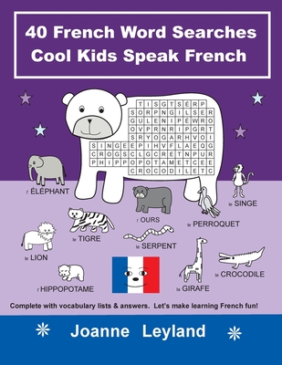 40 French Word Searches Cool Kids Speak French: Complete with vocabulary lists & answers. Let's make learning French fun! - Leyland, Joanne