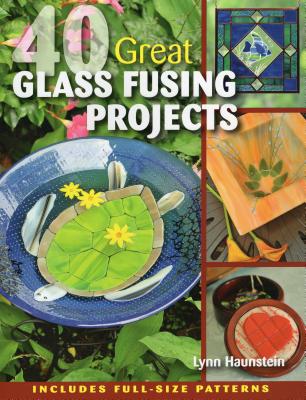 40 Great Glass Fusing Projects - Haunstein, Lynn