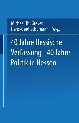 40 Jahre Hessische Verfassung -- 40 Jahre Politik in Hessen - Greven, Michael Th, and Schumann, Hans-Gerd (Editor)