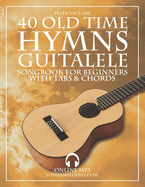 40 Old Time Hymns - Guitalele Songbook for Beginners with Tabs and Chords