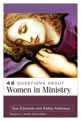 40 Questions about Women in Ministry - Mathews, Kelley, and Edwards, Sue