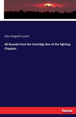 40 Rounds from the Cartridge Box of the fighting Chaplain - Lozier, John Hogarth