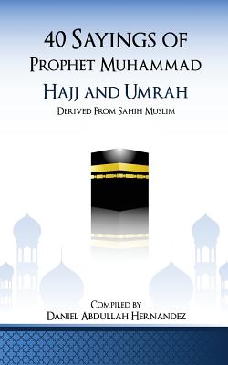 40 Sayings of Prophet Muhammad: Hajj and Umrah - Hernandez, Daniel Abdullah