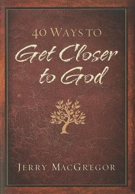 40 Ways to Get Closer to God - MacGregor, Jerry, Dr., and Kent, Keri Wyatt