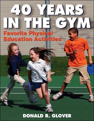 40 Years in the Gym: Favorite Physical Education Activities - Glover, Donald