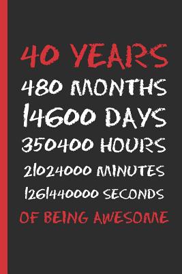 40 Years of Being Awesome: 6 X 9 LINED NOTEBOOK 120 Pgs. CREATIVE AND FUNNY BIRTHDAY GIFT. Journal, Diary, Planner 40 YEARS OLD. MAN AND WOMAN. - Notebooks, Inspired