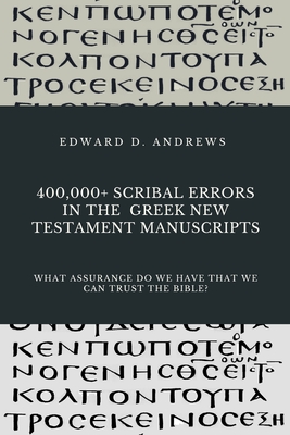 400,000+ Scribal Errors in the Greek New Testament Manuscripts: What Assurance Do We Have that We Can Trust the Bible? - Andrews, Edward D