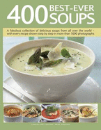 400 Best-Ever Soup: A Fabulous Collection of Delicious Soups from All Over the World  -  With Every Recipe Shown Step by Step in More Than 1600 Photographs