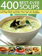 400 Best-Ever Soups: A Fabulous Collection of Delicious Soups from All Over the World - Every Recipe Shown Step-By-Step with Over 1600 Color Photographs