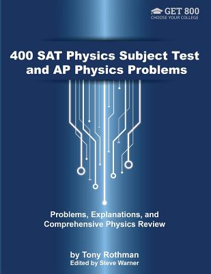 400 SAT Physics Subject Test and AP Physics Problems: Problems, Explanations, and Comprehensive Physics Review - Rothman, Tony, and Warner, Steve