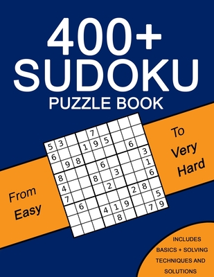 400+ Sudoku Puzzle Book: Easy to Very Hard Puzzles - Including Solving Techniques and Solutions - Alexander Knight