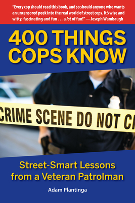 400 Things Cops Know: Street-Smart Lessons from a Veteran Patrolman - Plantinga, Adam