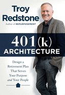 401(k) Architecture: Design a Retirement Plan That Serves Your Purpose and Your People