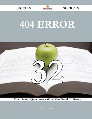 404 Error 32 Success Secrets - 32 Most Asked Questions on 404 Error - What You Need to Know - Coffey, Todd