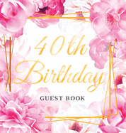 40th Birthday Guest Book: Keepsake Gift for Men and Women Turning 40 - Hardback with Cute Pink Roses Themed Decorations & Supplies, Personalized Wishes, Sign-in, Gift Log, Photo Pages